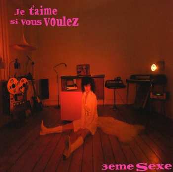 Album 3eme Sexe: Je T'aime Si Vous Voulez