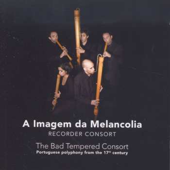 CD A Imagem Da Melancolia: The Bad Tempered Consort: Portuguese Polyphony From The 17th Century