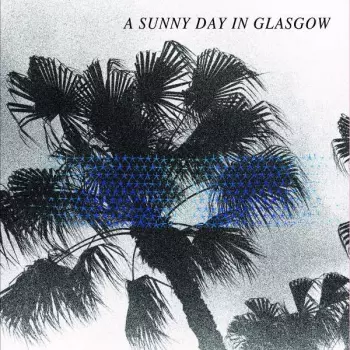A Sunny Day In Glasgow: Sea When Absent