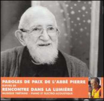 Album Abbé Pierre: Paroles De Paix De L'Abbé Pierre Suivies De Rencontres Dans La Lumière - Musique Tibétaine - Piano Et Electro-Acoustique