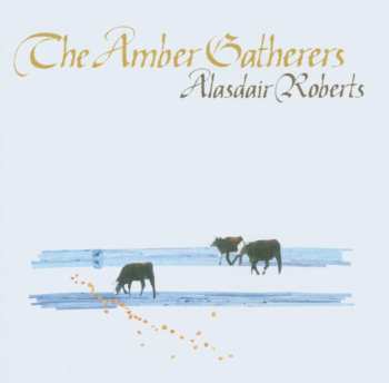CD Alasdair Roberts: The Amber Gatherers