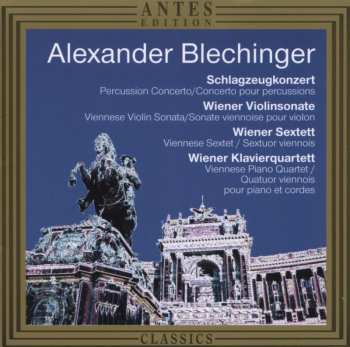 CD Alexander Blechinger: Schlagzeugkonzert / Wiener Violinsonate / Wiener Sextett / Wiener Klavierquartett