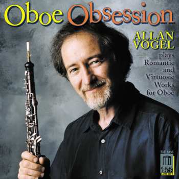 Album Allan Vogel: Oboe Obsession (Allan Vogel Plays Romantic and Virtuosic Works For Oboe)