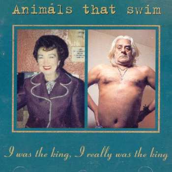 CD Animals That Swim: I Was The King, I Really Was The King