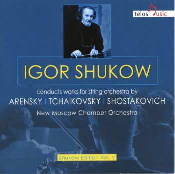 CD Moscow Chamber Orchestra: Igor Shukow Conducts Works For String Orchestra By Arensky, Tchaikovsky, Shostakovich