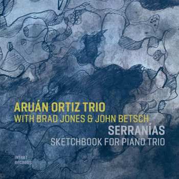 CD Aruán Ortiz Trio: Serranías (Sketchbook For Piano Trio)