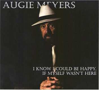 CD Augie Meyers: I Know I Could Be Happy If Myself Wasn't Here