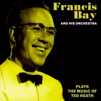 Bay,francis & His Orchestra: Francis Bay & His Orchestra Music Of Ted Heath