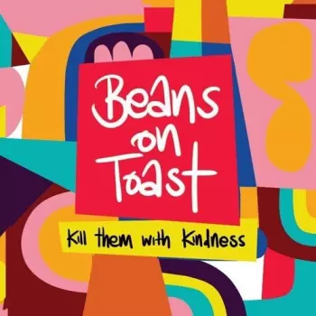 Beans On Toast: Kill Them With Kindness