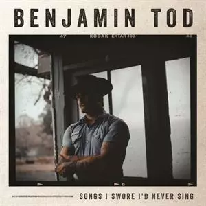 Benjamin Tod: Songs I Swore I'd Never Sing