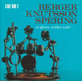 Berger Knutsson Spering: Live Vol 1 - At Glenn Miller Café