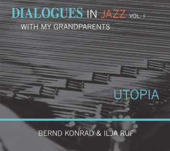 CD Bernd Konrad: Dialogues In Jazz With My Grandparents Vol. 1 Utopia