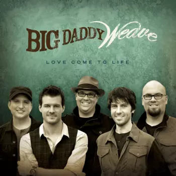 Big Daddy Weave: Love Come To Life