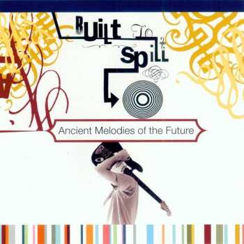 LP Built To Spill: Ancient Melodies Of The Future
