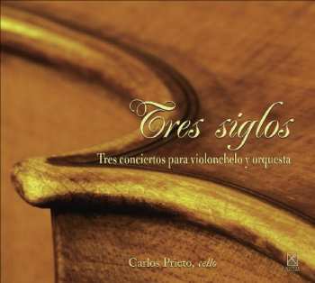 CD Carlos Prieto: Tres Siglos: Tres Conciertos Para Violonchelo y Orquesta = Three Centuries: Three Concertos For Cello And Orchestra
