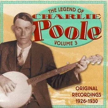 The Legend Of Charlie Poole - Volume 3: Original Recordings 1926-1930
