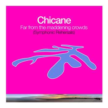 CD Chicane: Far From The Maddening Crowds (Symphonic Rehearsals)