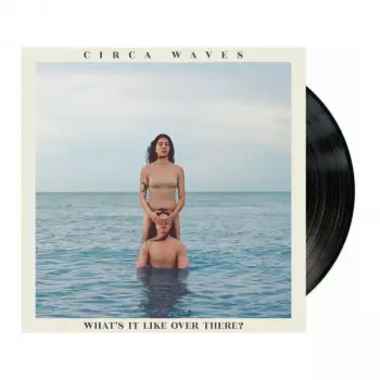 Circa Waves: What's It Like Over There?
