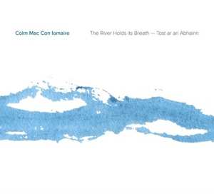 CD Colm Mac Con Iomaire: The River Holds Its Breath - Tost ar an Abhainn