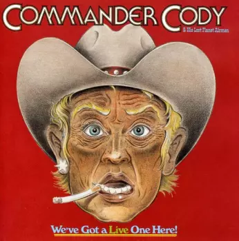 Commander Cody And His Lost Planet Airmen: We've Got A Live One Here!