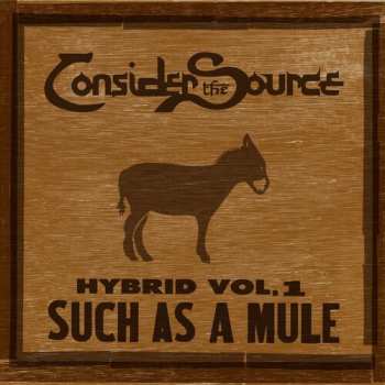 Album Consider The Source: Hybrid Vol.1: Such As A Mule