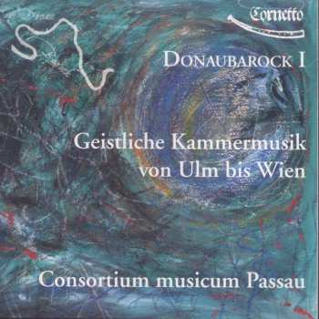 CD Consortium Musicum Passau: Donaubarock I - Geistliche Kammermusik Von Ulm Bis Wien
