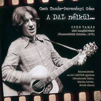 Cseh Tamás: A Dal Nélkül...