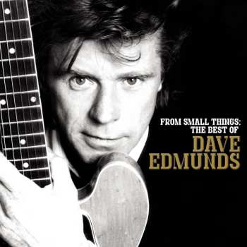 CD Dave Edmunds: From Small Things: The Best Of Dave Edmunds