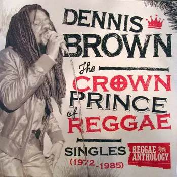 Dennis Brown: The Crown Prince Of Reggae: Singles (1972-1985)