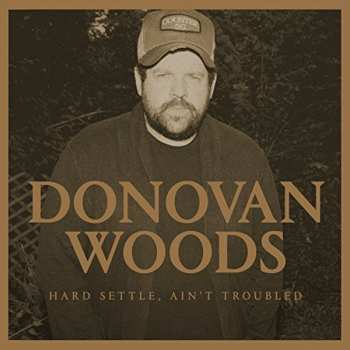 Album Donovan Woods: Hard Settle, Ain't Troubled