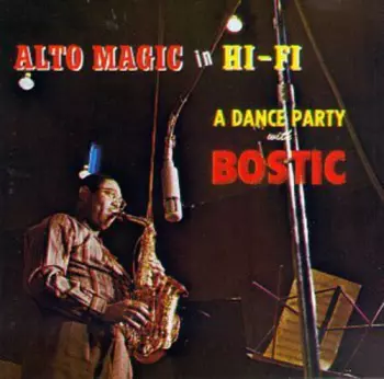 Earl Bostic: Alto Magic In Hi-Fi A Dance Party With Bostic