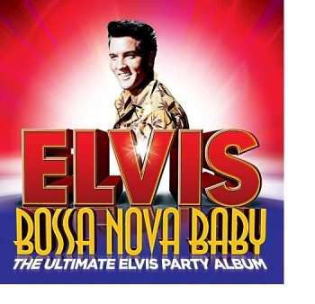 CD Elvis Presley: Bossa Nova Baby (The Ultimate Elvis Party Album)