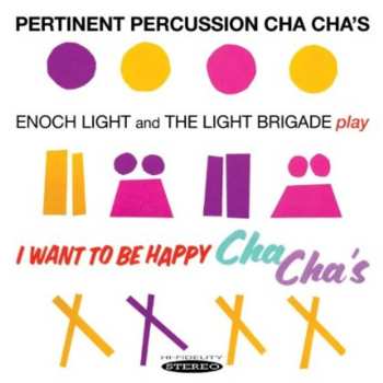 Album Enoch Light And The Light Brigade: Pertinent Percussion Cha Cha's / I Want To Be Happy Cha Cha's