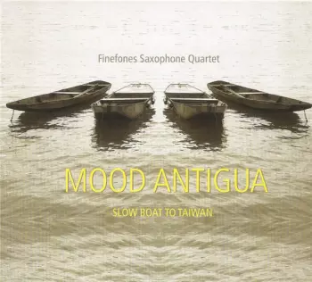 Finefones Saxophone Quartet: Mood Antigua (Slow Boat To Taiwan)
