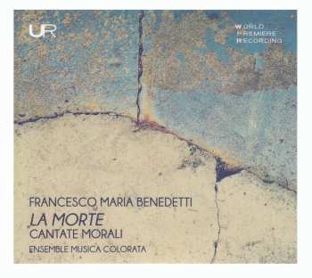 CD Fra Francesco Maria Benedetti: La Morte: Cantate Morali