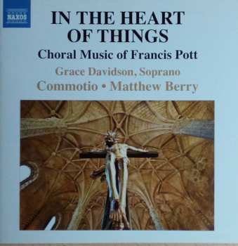 Album Grace Davidson: In The Heart Of Things (Choral Music Of Francis Pott)