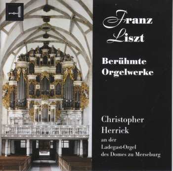 CD Franz Liszt: Berühmte Orgelwerke (Christopher Herrick An Der Ladegast-Orgel Des Domes Zu Merseburg)