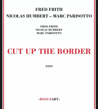 Fred Frith: Cut Up The Border