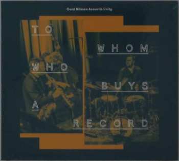 CD Gard Nilssen's Acoustic Unity: To Whom Who Buys A Record