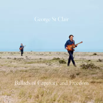 George St Clair: Ballads Of Captivity And Freedom