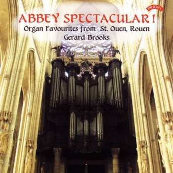 CD Gerard Brooks: Abbey Spectacular! (Organ Favourites From St. Ouen, Rouen)