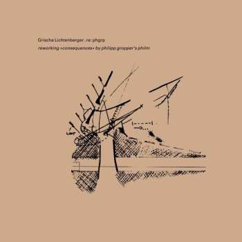 CD Grischa Lichtenberger: Re: Phgrp (Reworking »Consequences« By Philipp Gropper's Philm) LTD