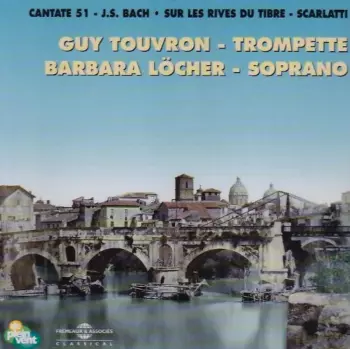 Guy Touvron: Cantata 51 - J.S. Bach / Sur Les Rives Du Tibre - Scarlatti