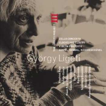 CD György Ligeti: The Ligeti Project III: Cello Concerto / Clocks And Clouds / Violin Concerto / Síppal, Dobbal, Nádihegedüvel
