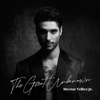 Hector Tellez Jr: The Great Unknown