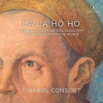 CD Linarol Consort: La La Hö Hö (Sixteenth-Century Viol Music For The Richest Man In The World)