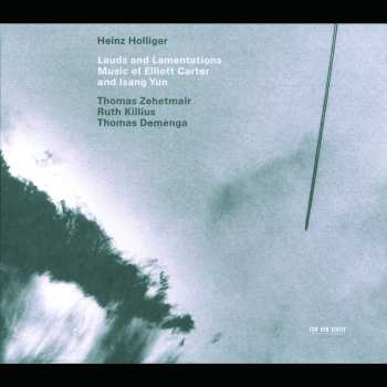 Album Heinz Holliger: Lauds And Lamentations - Music Of Elliott Carter And Isang Yun
