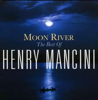 Henry Mancini: Moon River: The Best Of Henry Mancini