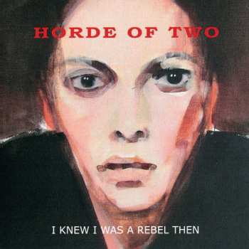 CD Horde Of Two: I Knew I Was A Rebel Then