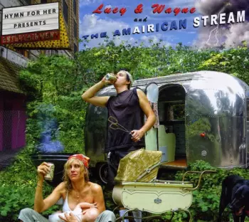 Hymn for Her Presents . . . Lucy and Wayne and the Amairican Stream